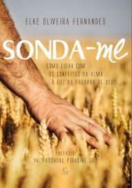 Title: Sonda-me: Como lidar com os conflitos da alma à luz da Palavra de Deus, Author: Elke Oliveira Fernandes