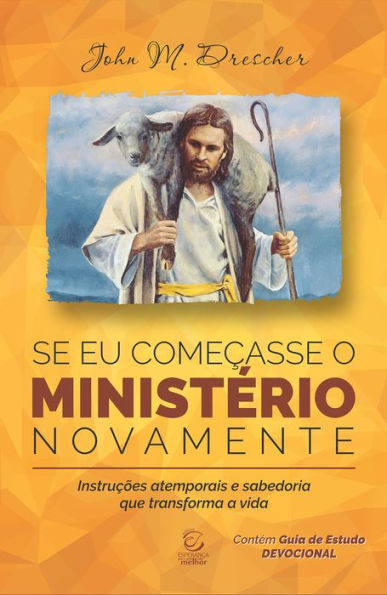 Se eu começasse o ministério novamente: Instruções atemporais e sabedoria que transforma a vida