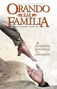 Title: Orando em Família - 2017: A acolhida graciosa do corrupto, Author: Martin Weingaertner