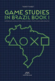Title: Game studies in Brazil Book I:: experiences in Education, Health Science, Poetics and Game Analysis, Author: Tamer Thabet