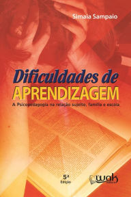 Title: Dificuldades de aprendizagem Ed. 05: A psicopedagogia na relação sujeito, família e escola, Author: Simaia Sampaio