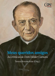 Title: Meus queridos amigos: As crônicas de Dom Helder Camara, Author: Tereza Rozowykwiat