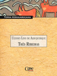 Title: Três Ribeiras: Coleção Pernambuco - Terra Pernambucana, Author: Ulysses Lins de Albuquerque