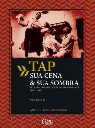 Title: TAP sua cena & sua sombra: O teatro de amadores de Pernambuco (1941-1991) - Volume 2, Author: Antonio Edson Cadengue