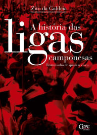 Title: A história das ligas camponesas: Testemunho de quem a viveu, Author: Zito da Galileia