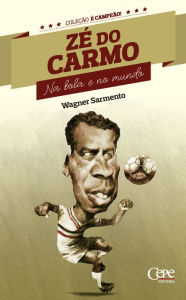 Title: Zé do Carmo: Na bola e no mundo, Author: Wagner Sarmento
