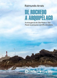 Title: De Rochedo a arquipélago: A emergência de São Pedro e São Paulo na pesquisa científica brasileira, Author: Raimundo Arrais
