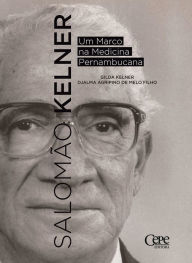 Title: Salomão Kelner: Um marco na medicina pernambucana, Author: Gilda Kelner