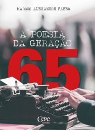 Title: A Poesia da Geração 65, Author: Marcos Alexandre Faber