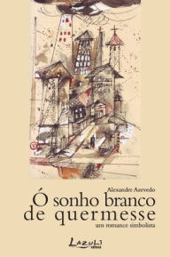 Title: Ó SONHO BRANCO DE QUERMESSE, Author: ALEXANDRE AZEVEDO