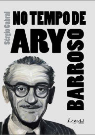 Title: No tempo de Ary Barroso, Author: Sérgio Cabral