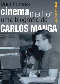 Title: Quanto mais cinema melhor: Uma biografia de Carlos Manga, Author: Sérgio Cabral