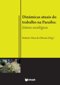 Title: Dinâmicas atuais do trabalho na Paraíba: leituras sociológicas, Author: Roberto Véras de Oliveira