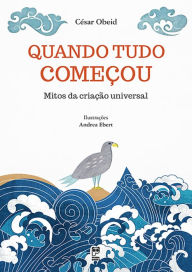 Title: Quando tudo começou: Mitos da criação universal, Author: César Obeid