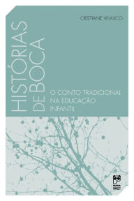 Title: Histórias de boca: O conto tradicional na educação infantil, Author: Cristiane Velasco
