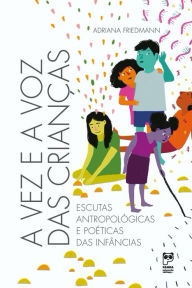 Title: A vez e a voz das crianças, Author: Adriana Friedmann