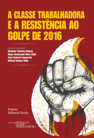 Title: A classe trabalhadora e a resistência ao Golpe de 2016, Author: Gustavo Teixeira Ramos