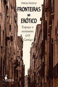 Title: Fronteiras do Erótico: O espaço e o erotismo n'O Cortiço, Author: Vinícius Bezerra