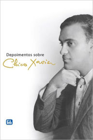 Title: Depoimentos Sobre Chico Xavier, Author: Antonio Cesar Perri de Carvalho