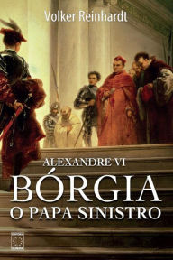 Title: Alexandre VI: Bórgia, o papa sinistro, Author: Volker Reinhardt