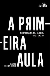 Title: A primeira aula: trânsitos da literatura brasileira no estrangeiro, Author: Pedro Meira Monteiro Monteiro
