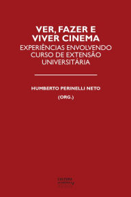 Title: Ver, fazer e viver cinema: Experiências envolvendo curso de extensão universitária, Author: Humberto Perinelli Neto