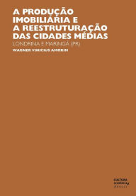 Title: A produção imobiliária e a reestruturação das cidades médias: Londrina e Maringá (PR), Author: Wagner Vinicius Amorim