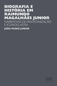 Title: Biografia e História em Raimundo Magalhães Junior: Narrativas de panteonização e iconoclastia, Author: João Muniz Junior