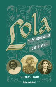 Title: Lola: Três mulheres e uma vida, Author: Letícia Lobo