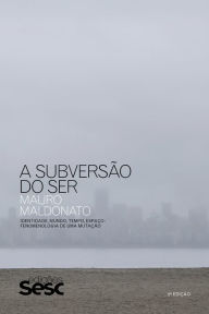 Title: A subversão do ser: Identidade, mundo, tempo, espaço: fenomenologia de uma mutação, Author: Mauro Maldonato