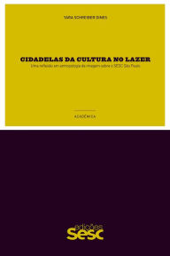 Title: Cidadelas da cultura no lazer: Uma reflexão em antropologia da imagem sobre o Sesc São Paulo, Author: Yara Schreiber Dines