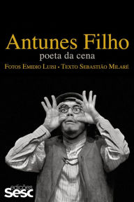 Title: Antunes Filho: Poeta da cena, Author: Sebastião Milaré