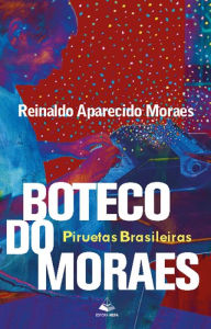 Title: Boteco do Moraes: Piruetas Brasileiras, Author: Reinaldo Aparecido Moraes