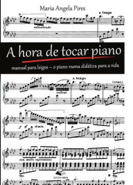 Title: A hora de tocar piano: Manual para Leigos: O Piano numa Didática para a Vida, Author: Maria Angela Pires