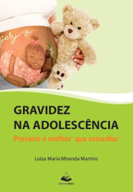 Title: Gravidez na adolescência: Previnir é melhor que remediar, Author: Luiza Maria Miranda Martins