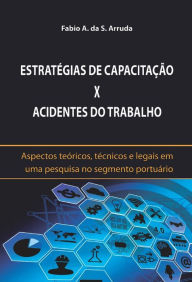 Title: ESTRATÉGIAS DE CAPACITAÇÃO X ACIDENTES DO TRABALHO, Author: Fabio A. da S. Arruda