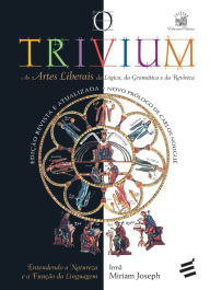 Title: O Trivium: As artes liberais da lógica, da gramática e da retórica, Author: Irmã Miriam Joseph