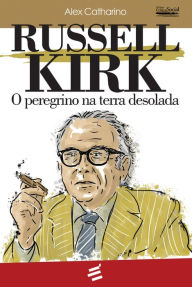 Title: Russell Kirk: O peregrino na terra desolada, Author: Alex Catharino