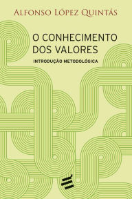 Title: O Conhecimento dos Valores: Introdução metodológica, Author: Alfonso López Quintás