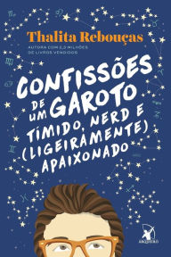 Title: CONFISSÕES DE UM GAROTO TÍMIDO, NERD E (LIGEIRAMENTE) APAIXONADO, Author: THALITA REBOUÇAS
