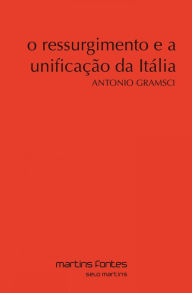 Title: O ressurgimento e a unificação da Itália, Author: Antonio Gramsci