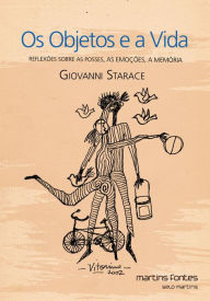 Title: Os objetos e a vida: Reflexões sobre as posses, as emoções, a memória, Author: Giovanni Starace