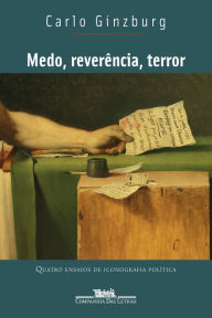 Title: Medo, reverência, terror: Quatro ensaios de iconografia política, Author: Carlo Ginzburg