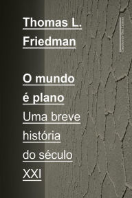 Title: O mundo é plano: Uma breve história do século XXI, Author: Thomas L. Friedman