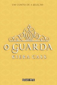 Title: O guarda: Um conto de A Seleção, Author: Kiera Cass