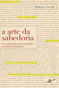 Title: A arte da sabedoria: 300 máximas para entender a natureza humana, Author: Baltasar Gracian