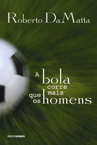 A bola corre mais que os homens: Duas Copas, treze crônicas e três ensaios sobre futebol