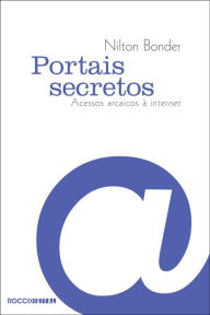 Title: Portais secretos: Acessos arcaicos à internet, Author: Nilton Bonder