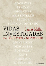 Title: Vidas investigadas: De Sócrates a Nietzsche, Author: James Miller