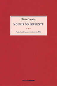 Title: No país do presente: Ficção brasileira do início do século XXI, Author: Flávio Carneiro